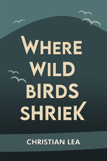 Where Wild Birds Shriek, Christian Lea - Paperback - 9781914199226