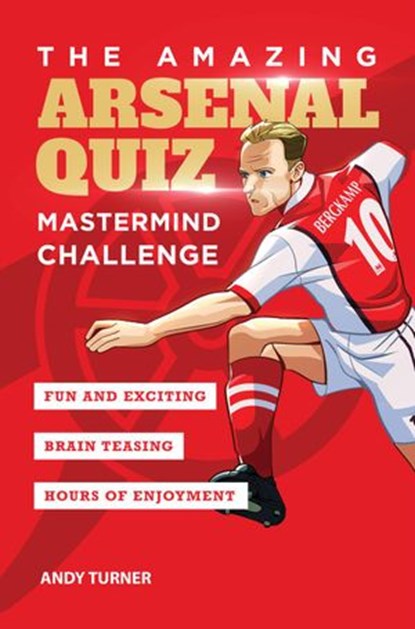 The Amazing Arsenal Quiz: Mastermind Challenge, Andy Turner - Ebook - 9781914200038