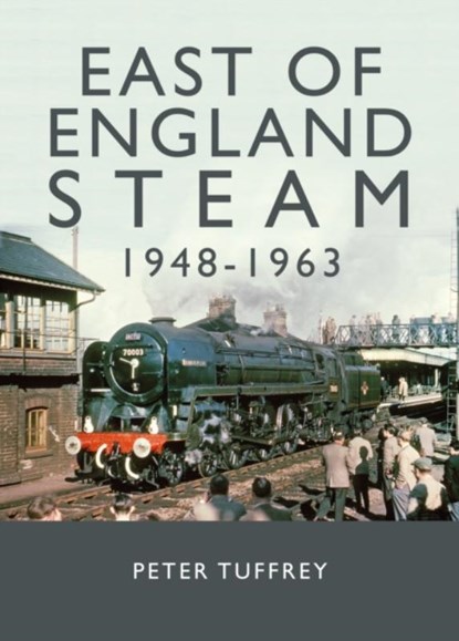 East of England Steam 1948-1963, Peter Tuffrey - Gebonden - 9781914227462