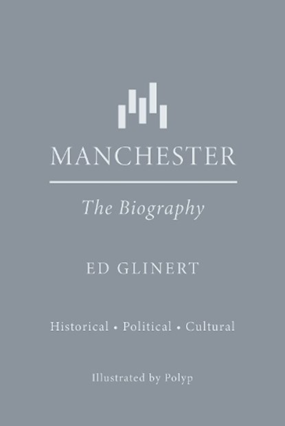 Manchester : The Biography, Ed Glinert - Gebonden - 9781914227882