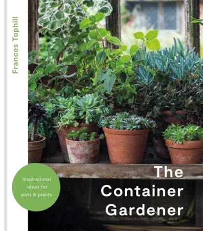 The Container Gardener, Frances Tophill - Gebonden - 9781914239601