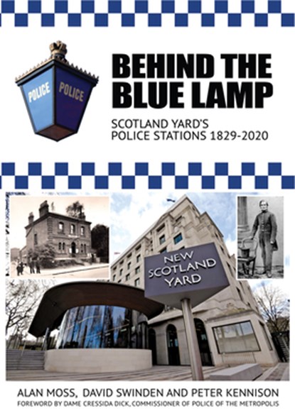 Behind the Blue Lamp: Scotland Yard's Police Stations 1829-2020, Alan Moss - Paperback - 9781914277245