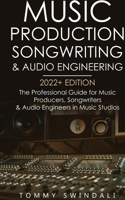 Music Production, Songwriting & Audio Engineering, 2022+ Edition, Tommy Swindali - Gebonden - 9781914312809