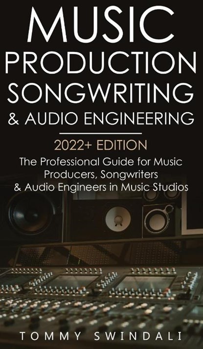 Music Production, Songwriting & Audio Engineering, 2022+ Edition, Tommy Swindali - Gebonden - 9781914312809