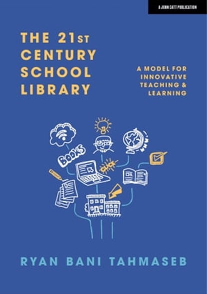 The 21st Century School Library: A Model for Innovative Teaching & Learning, Ryan Bani Tahmaseb - Ebook - 9781914351709