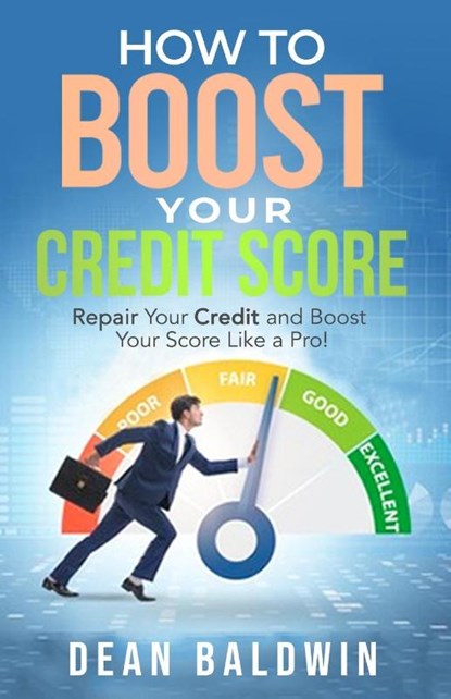 How to Boost Your Credit Score - Repair Your Credit and Boost Your Score Like a Pro!, Dean Baldwin - Paperback - 9781914380006