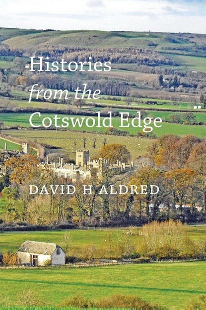 Histories from the Cotswold Edge, David H Aldred - Paperback - 9781914407994