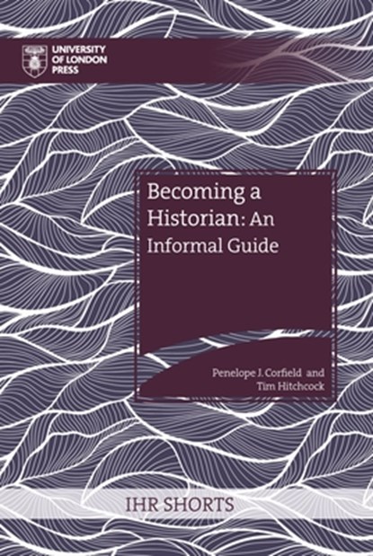 Becoming a Historian: An Informal Guide, Penelope J. Corfield - Paperback - 9781914477157
