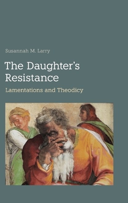 The Daughter's Resistance: Lamentations and Theodicy, Susannah M. Larry - Gebonden - 9781914490620