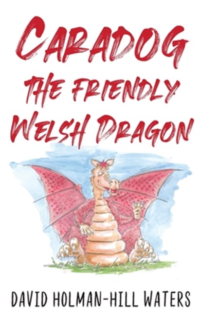 Caradog the Friendly Welsh Dragon, David Holman-Hill Waters - Paperback - 9781914498473
