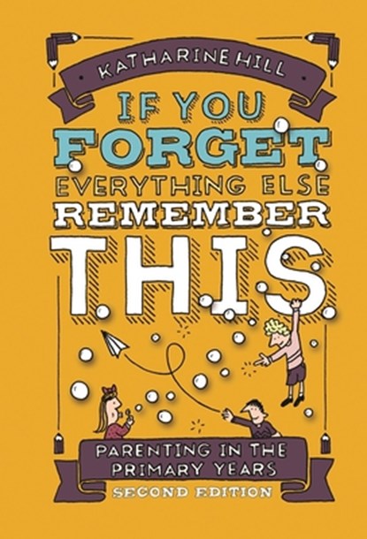 if You Forget Everything Else Remember This: Parenting in the Primary Years, Katharine Hill - Paperback - 9781914553110