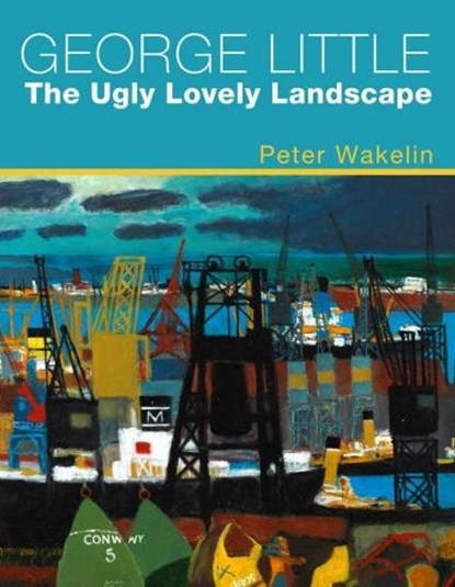 George Little: The Ugly Lovely Landscape, Peter Wakelin - Gebonden - 9781914595660