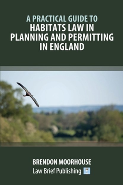 A Practical Guide to Habitats Law in Planning and Permitting in England, Brendon Moorhouse - Paperback - 9781914608865