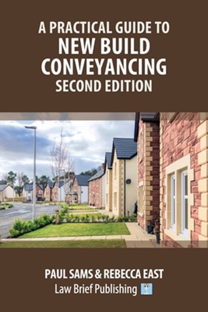 A Practical Guide to New Build Conveyancing - Second Edition, Paul Sams ; Rebecca East - Paperback - 9781914608902