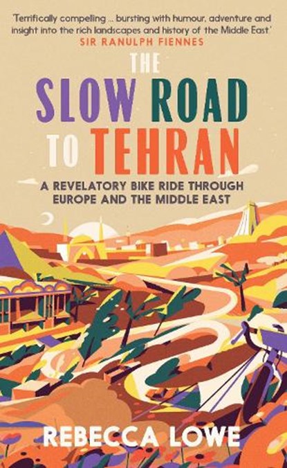 The Slow Road To Tehran, Rebecca Lowe - Gebonden - 9781914613029