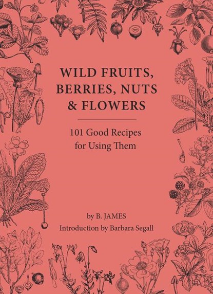 Wild Fruits, Berries, Nuts & Flowers, B. James - Gebonden - 9781914902987