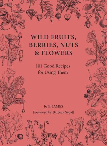 Wild Fruits, Berries, Nuts & Flowers, B. James - Gebonden - 9781914902987