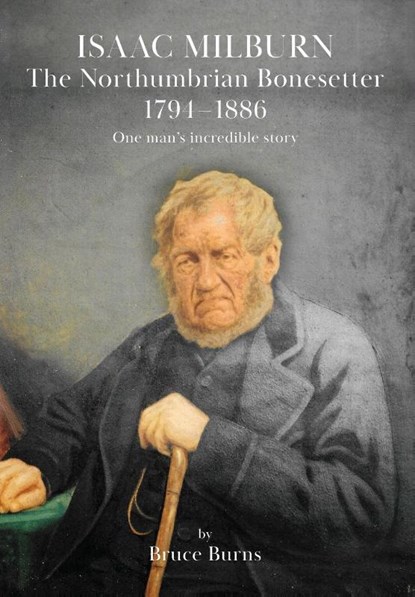 Isaac Milburn the Northumbrian Bonesetter [1794-1886], Bruce Burns - Paperback - 9781914934346