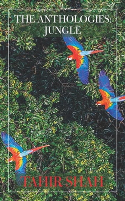 The Anthologies: Jungle, Tahir Shah - Ebook - 9781914960413