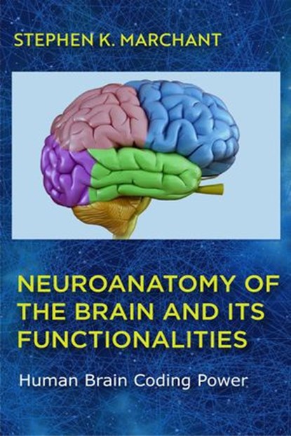Neuroanatomy of the Brain and its functionalities, Stephen K. Marchant - Ebook - 9781915018021