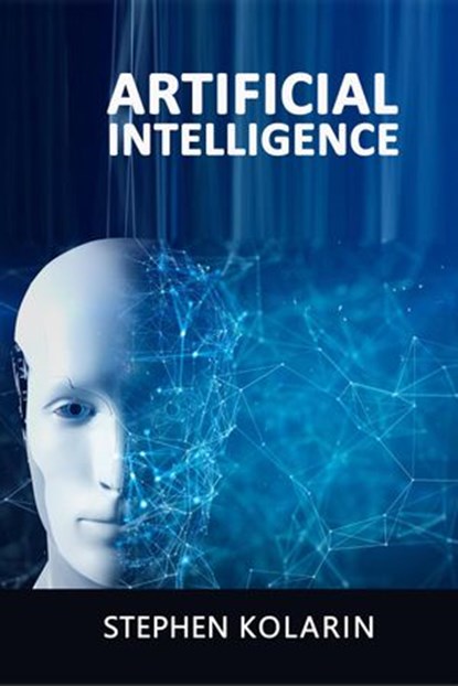 Artificial Intelligence, Stephen K. Marchant ; Stephen Kolarin - Ebook - 9781915018045