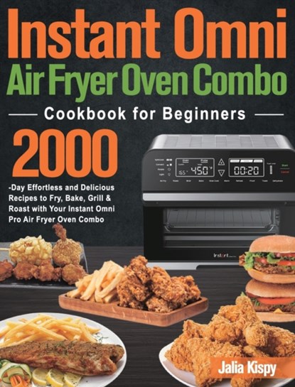 Instant Omni Air Fryer Oven Combo Cookbook for Beginners, Jalia Kispy - Gebonden - 9781915038432