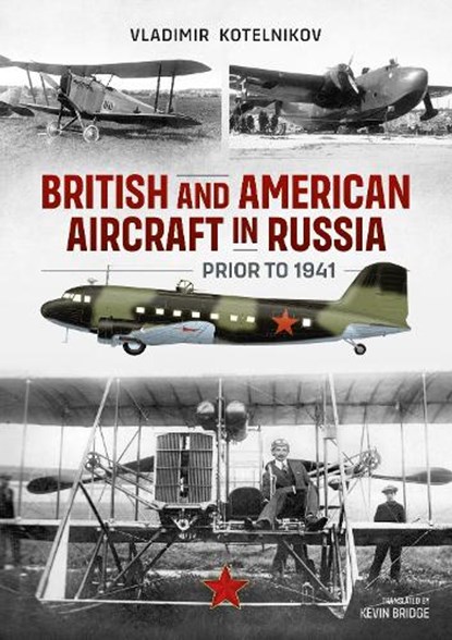 British and American Aircraft in Russia Prior to 1941, Vladimir Kotelnikov - Paperback - 9781915070883
