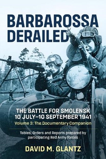 Barbarossa Derailed: The Battle for Smolensk 10 July-10 September 1941 Volume 3, David M Glantz - Paperback - 9781915070982