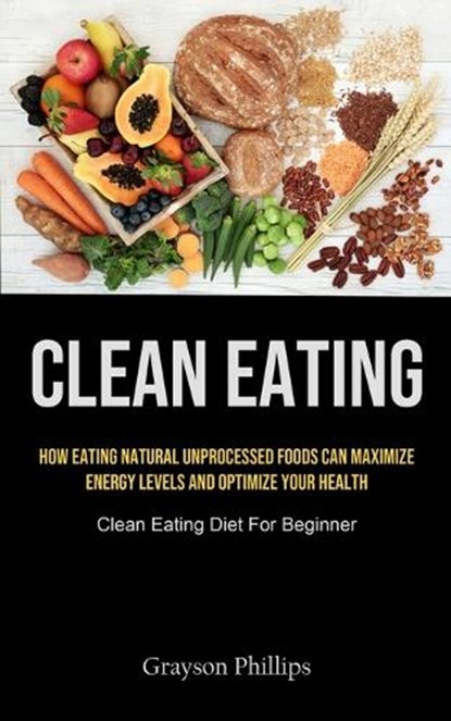 Clean Eating, PHILLIPS,  Grayson - Paperback - 9781915162786