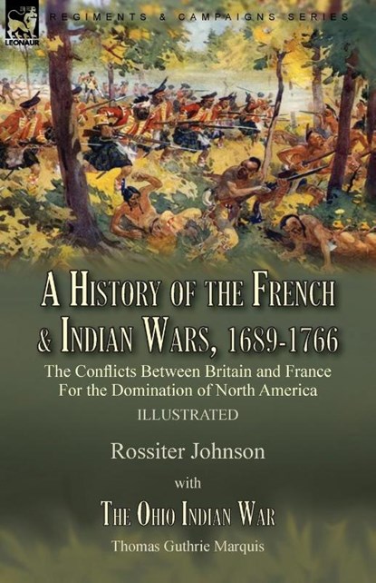 A History of the French & Indian Wars, 1689-1766, Rossiter Johnson ; Thomas Guthrie Marquis - Paperback - 9781915234018