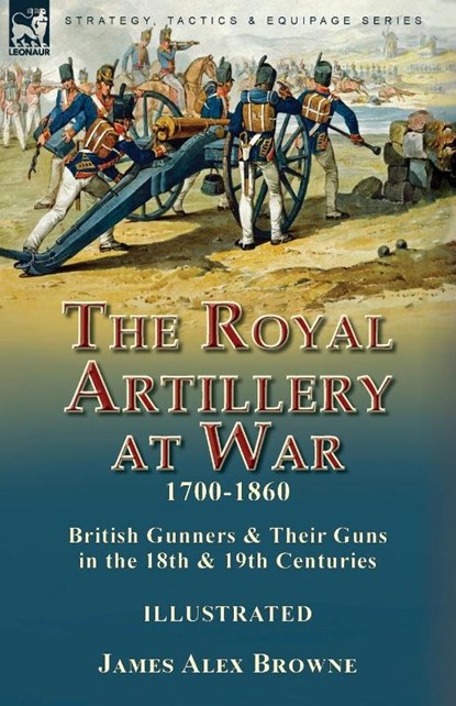 The Royal Artillery at War,1700-1860, James Alex Browne - Paperback - 9781915234599