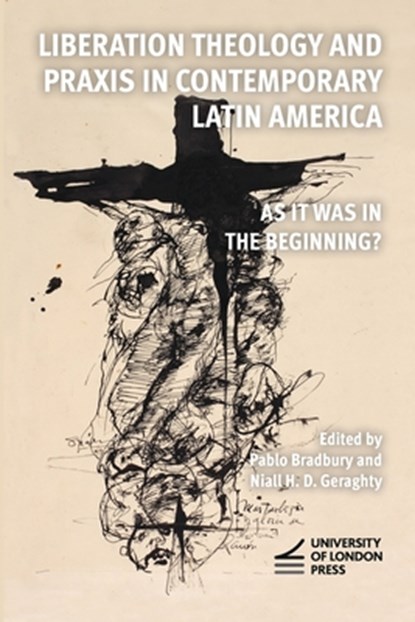 Liberation Theology and Praxis in Contemporary Latin America: As it Was in the Beginning?, Pablo Bradbury - Paperback - 9781915249616