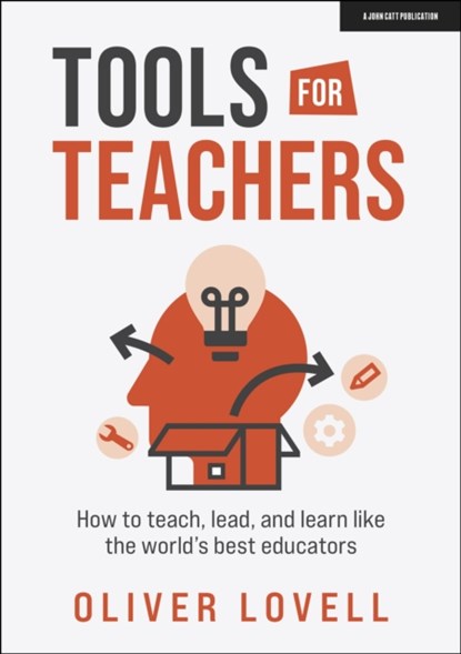 Tools for Teachers: How to teach, lead, and learn like the world's best educators, Oliver Lovell - Paperback - 9781915261069