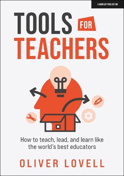 Tools for Teachers: How to teach, lead, and learn like the world's best educators, Oliver Lovell - Paperback - 9781915261069