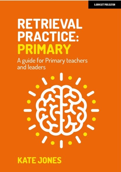 Retrieval Practice Primary: A guide for primary teachers and leaders, Kate Jones - Paperback - 9781915261205