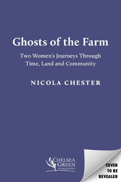 Ghosts of the Farm: Two Women's Journeys Through Time, Land and Community, Nicola Chester - Gebonden - 9781915294678