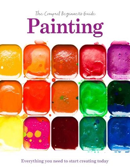 Painting: The Compact Beginner's Guide, Phillipa Grafton - Paperback - 9781915343680
