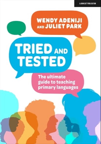 Tried and Tested: The ultimate guide to teaching primary languages, Juliet Park ; Wendy Adeniji - Ebook - 9781915361035