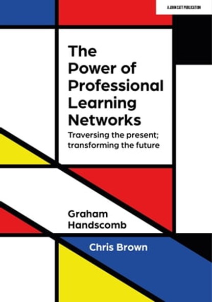 The Power of Professional Learning Networks: Traversing the present; transforming the future, Chris Brown ; Graham Handscomb - Ebook - 9781915361424