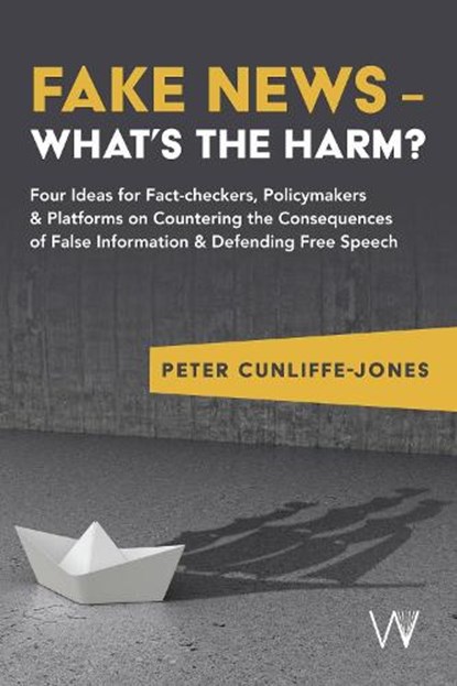 Fake News – What’s the harm?, Peter Cunliffe-Jones - Paperback - 9781915445360
