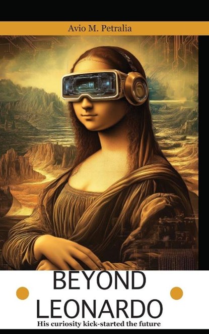 Beyond Leonardo - his curiosity kick-started the future, Avio Mattiozzi Petralia - Gebonden - 9781915465863