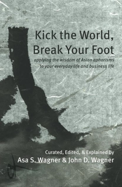 Kick the World, Break Your Foot, Asa S. Wagner ; John D. Wagner - Paperback - 9781915494221