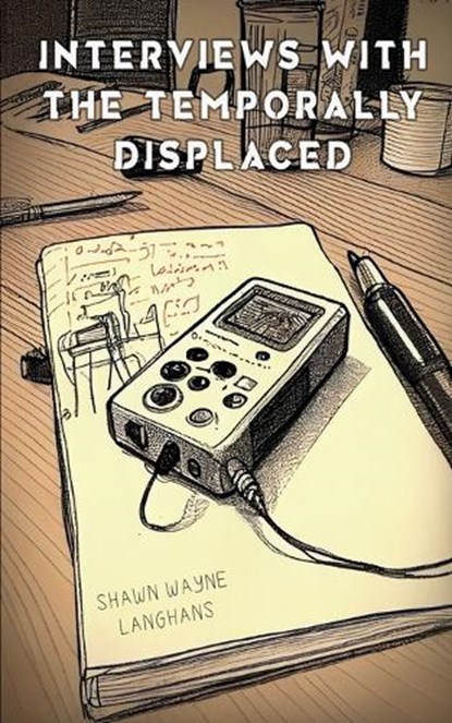 Interviews with the Temporally Displaced, Shawn Wayne Langhans - Paperback - 9781915546319