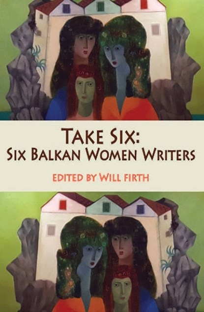 Take Six: Six Balkan Women Writers, Will Firth - Paperback - 9781915568120