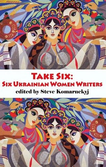 Take Six; Six Ukrainian Women Writers, Steve Komarnyckyj - Paperback - 9781915568915