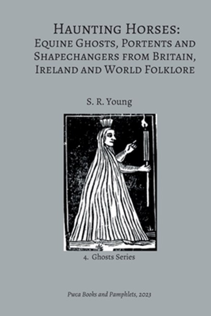 Haunting Horses: Equine Ghosts, Portents and Shapechangers from Britain, Ireland and World Folklore, S. R. Young - Paperback - 9781915574190