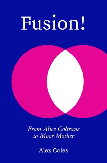 Fusion!: From Alice Coltrane to Moor Mother, Alex Coles - Paperback - 9781915609373