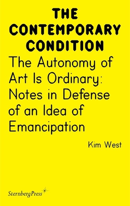 The Autonomy of Art Is Ordinary: Notes in Defense of an Idea of Emancipation, Kim West - Paperback - 9781915609618