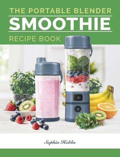 Portable Blender Smoothie Recipe Book, Sophia Hobbs - Paperback - 9781915611123