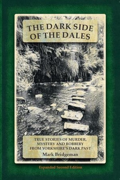 The Dark Side of the Dales: True Stories of Murder, Mystery and Robbery from Yorkshire's Dark Past, Mark Bridgeman - Ebook - 9781915631190